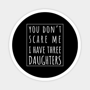 You Don't Scare Me I Have Three Daughters. | Perfect Funny Gift for Dad Mom vintage. Magnet